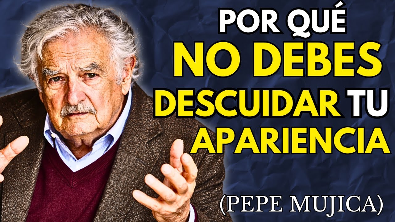 📢 CUIDA TU APARIENCIA: Es la FORMA más SILENCIOSA de AMOR PROPIO | Pepe Mujica