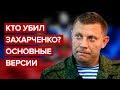 Кто убил Захарченко? Основные версии