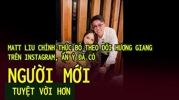 Matt Liu chính thức bỏ theo dõi Hương Giang trên Instagram, ẩn ý đã có