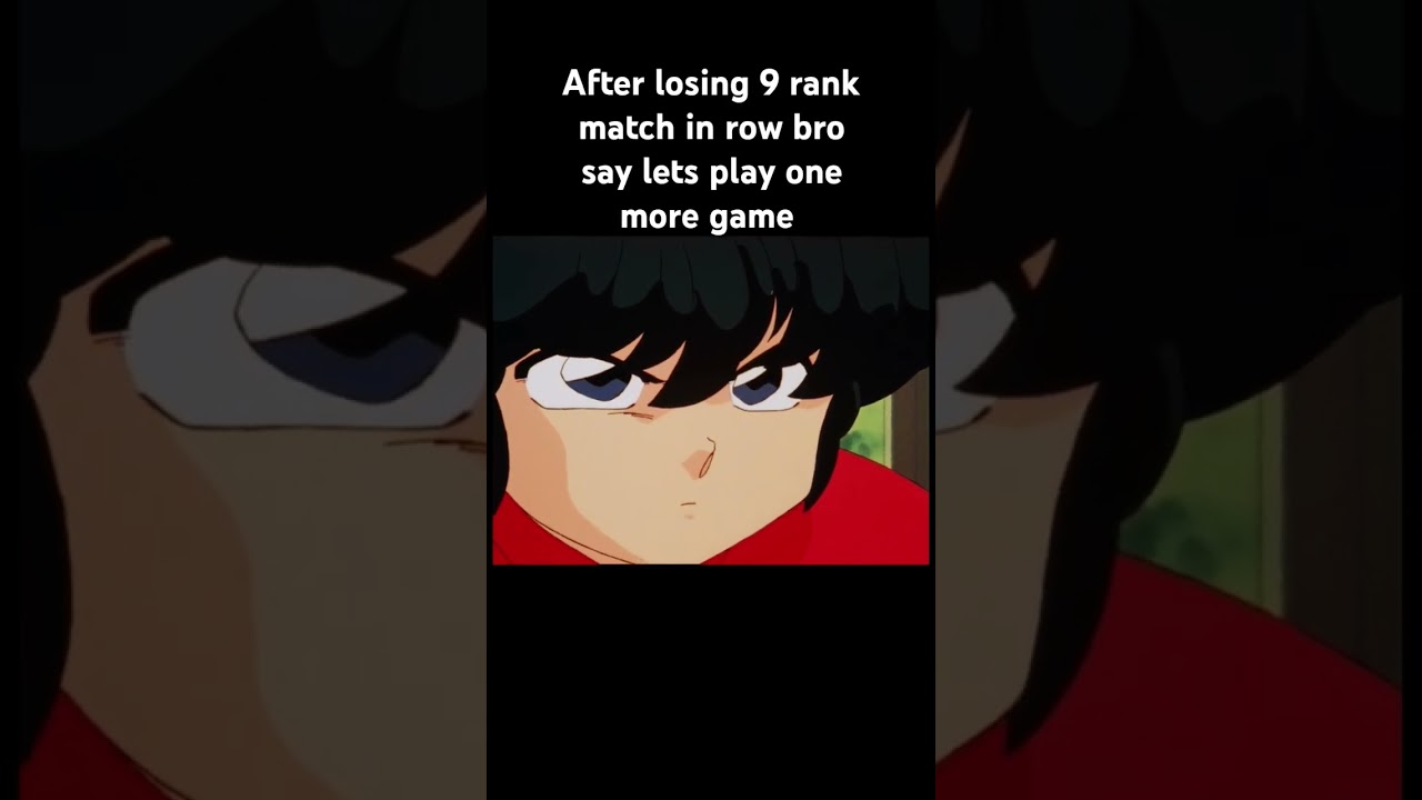 after losing 9 rank match in row bro say lets play one more game 