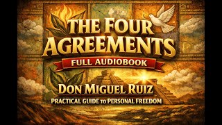 THE FOUR AGREEMENTS Full Audiobook | Don Miguel Ruiz | Practical Guide to Personal Freedom