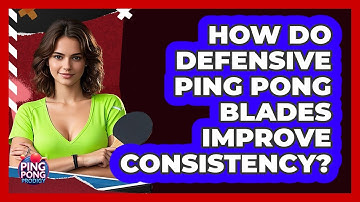 How Do Defensive Ping Pong Blades Improve Consistency? - Ping Pong Prodigy