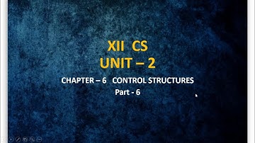 12th Computer Science - Chapter 6 - Control Structures [Part-6]
