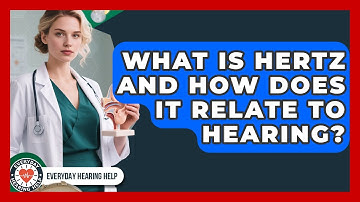 What Is Hertz And How Does It Relate To Hearing? - Everyday Hearing Help