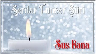 Hayat Sensiz İşkence Senle Ölüm Süs Bana - Serdar Tuncer | Sus Bana | Şiir