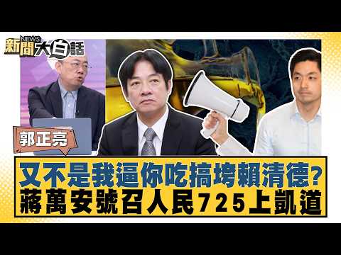 又不是我逼你吃搞垮賴清德？蔣萬安號召人民725上凱道【#新聞大白話】20260717-7│ #郭正亮 #李明賢 #陳揮文