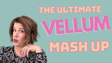 The Ultimate VELLUM MaVellum Mash-Up! Genius Ways to Use Vellum in Your Cardmaking