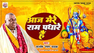 #Santosh Raman Pathak - आज मेरे राम पधारे है | Ram Mandir Song | Ram Bhajan 2024 | Ayodhya Bhajan