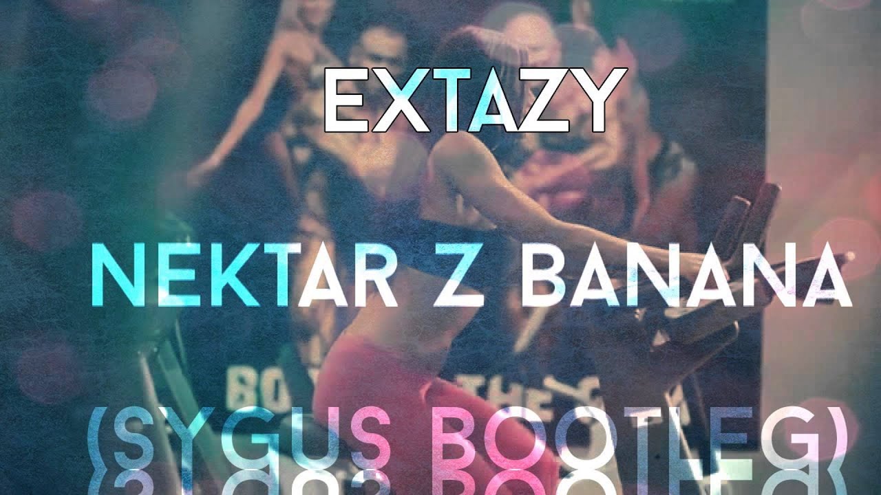 Extazy - Nektar z Banana (Sygus Bootleg) - YouTube