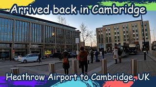 Arrived back in Cambridge after almost a month | Heathrow Airport, London to Cambridge | UK