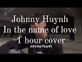 In The Name Of Love Johnny Huynh Cover 1 Hour Loop Bc His Voice Is Heavenly