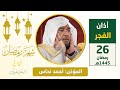 أذان الفجر للمؤذن أحمد نحاس الجمعة 26 رمضان 1445هـ