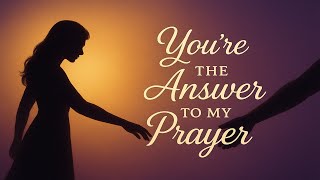 You&#39;re the Answer to My Prayer | Godly Love Song for Lovers