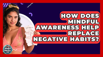 How Does Mindful Awareness Help Replace Negative Habits? - Habit Hacks Hub