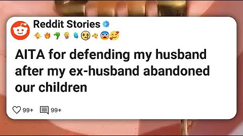 AITA for defending my husband after my ex-husband abandoned our children #reddit 