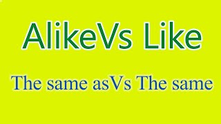 English Grammar: The same as vs The same /Alike vs like