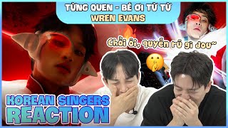 Korean singers🇰🇷 Reaction - 'TỪNG QUEN & BÉ ƠI TỪ TỪ' - 'WREN EVANS🇻🇳'
