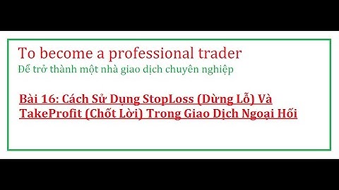 Kiến thức Forex Bài 16 Cách Sử Dụng StopLoss  Và TakeProfit Trong Giao Dịch Ngoại Hối