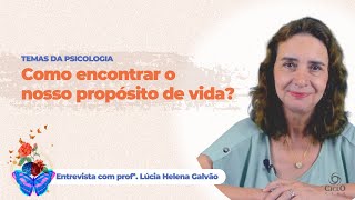 Como encontrar o nosso propósito de vida? com Lúcia Helena Galvão