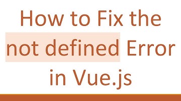 How to Fix the not defined Error in Vue.js