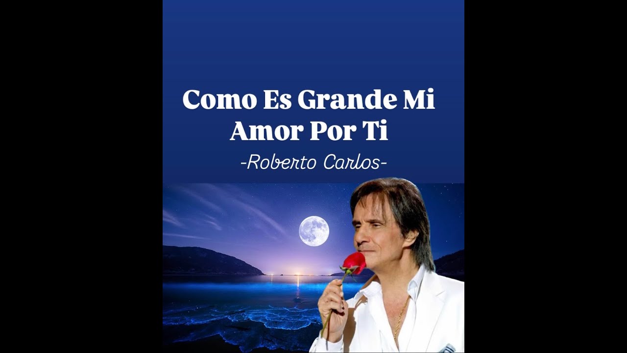 Roberto Carlos - Como Es Grande Mi Amor Por Ti (Letra-Lyrics) - YouTube