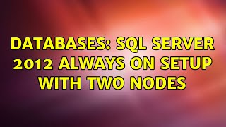 Databases: SQL Server 2012 Always On Setup with two nodes