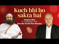 Kuch Bhi Ho Sakta Hai - Anupam Kher In Conversation with Gurudev Sri Sri Ravi Shankar