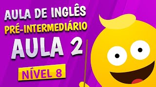 NÍVEL 8 - AULA 2 - INGLÊS PRÉ-INTERMEDIÁRIO