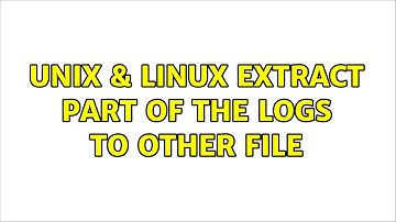 Unix & Linux: Extract part of the logs to other file (2 Solutions!!)
