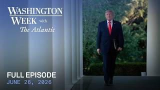 Washington Week with The Atlantic full episode, June 26, 2026