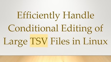 Efficiently Handle Conditional Editing of Large TSV Files in Linux