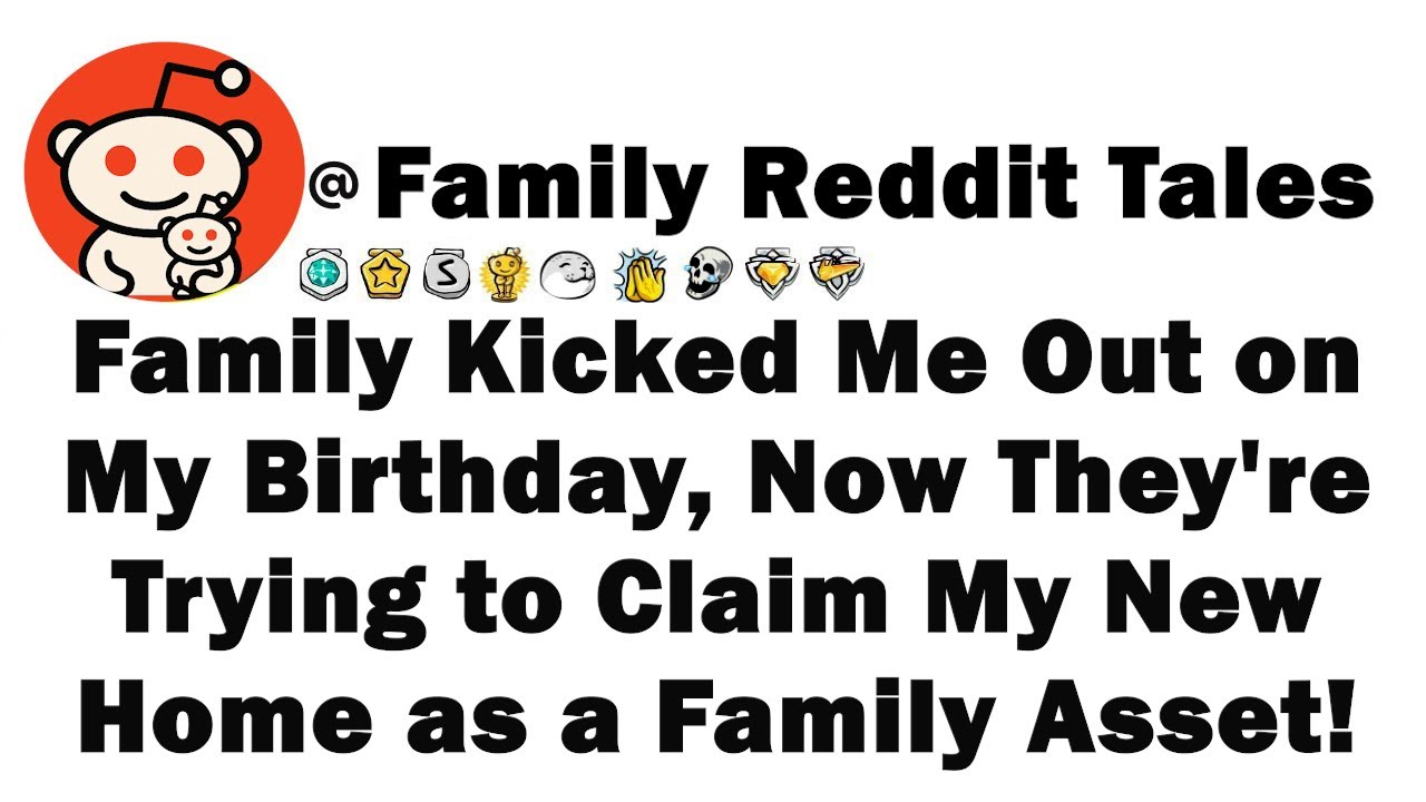 Family Kicked Me Out on My Birthday, Now They're Trying to Claim My New Home as a Family Asset!