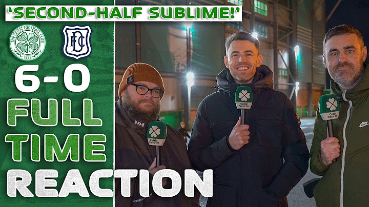 Celtic 6-0 Dundee | 'Second-Half SUBLIME!' | Full-Time Reaction