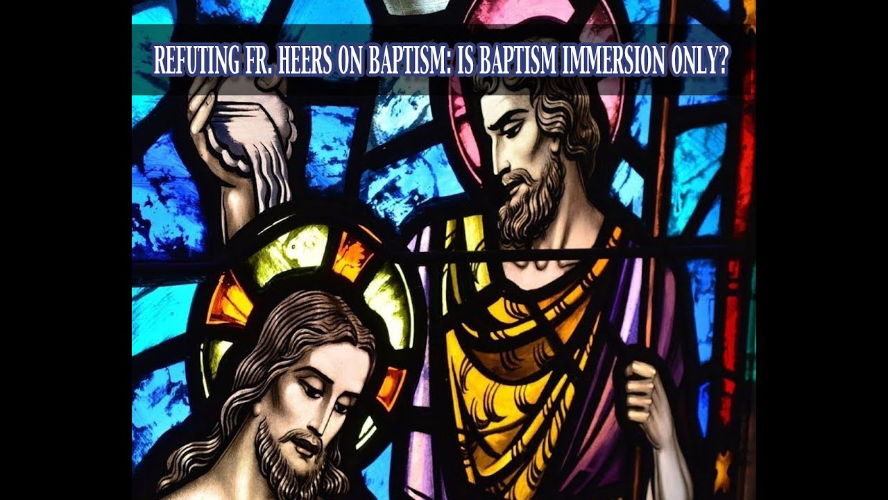 REFUTING FR. HEERS(EASTERN ORTHODOX) ON BAPTISM: BAPTISM IMMERSION ONLY?!