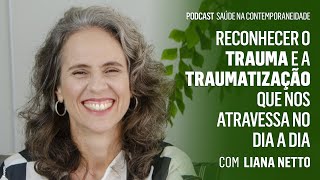 Podcast Saúde Na Contemporaneidade | Ep 3 | Reconhecer o trauma e a traumatização, com Liana Netto