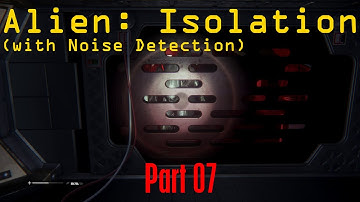 Alien: Isolation, Noise Detection Enabled - (Part 07) - Yet So Far