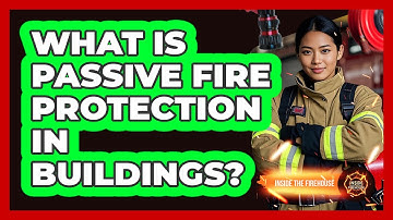 What Is Passive Fire Protection In Buildings? - Inside the Firehouse