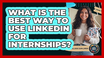What Is The Best Way To Use LinkedIn For Internships?