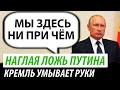Наглая ложь Путина. Кремль умывает руки