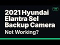 2021 Hyundai Elantra SEL Backup Camera Not Working