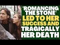 &quot;ROMANCING THE STONE&quot; led to her SUCCESS and TRAGICALLY her DEATH!