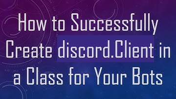 How to Successfully Create discord.Client in a Class for Your Bots