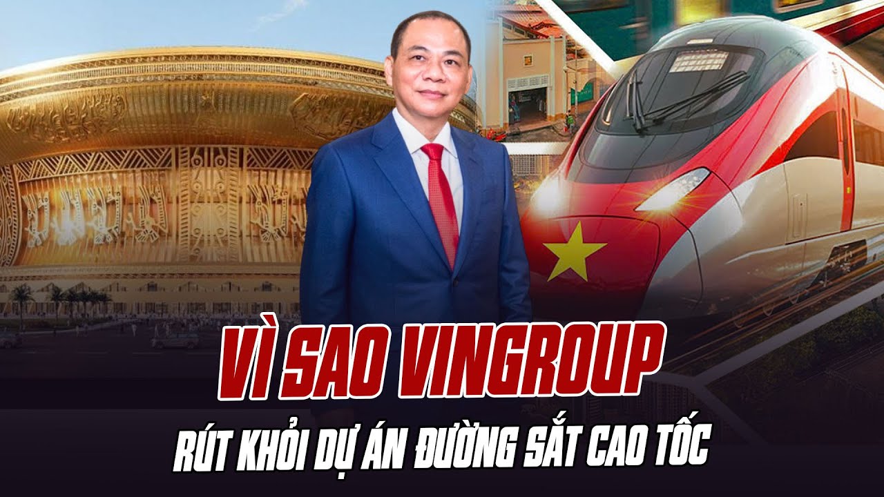 VÌ SAO VINGROUP RÚT KHỎI DỰ ÁN ĐƯỜNG SẮT CAO TỐC BẮC NAM?