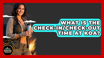 What Is The Check-In/Check-Out Time At KOA? - Exploring Campgrounds