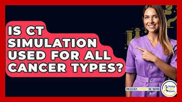 Is CT Simulation Used For All Cancer Types? - Oncology Support Network