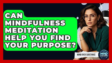 Can Mindfulness Meditation Help You Find Your Purpose? - Mind Over Substance