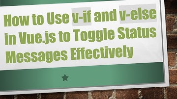 How to Use v-if and v-else in Vue.js to Toggle Status Messages Effectively