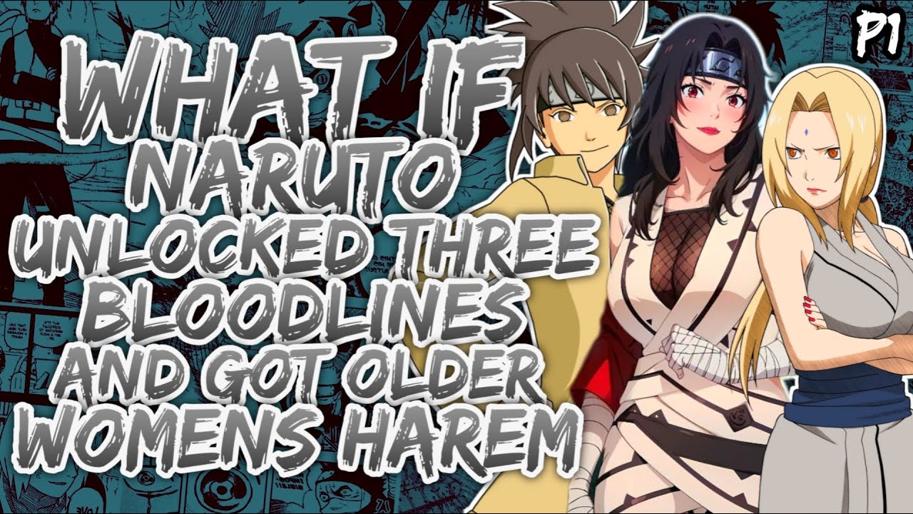 What if Naruto Unlocked Three powerful Bloodlines & got Older Womens Harem? [ Part 1]