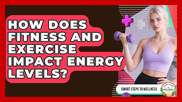 How Does Fitness and Exercise Impact Energy Levels? | Smart Steps to Wellness News