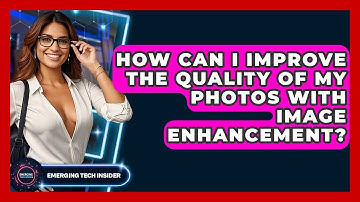 How Can I Improve The Quality Of My Photos With Image Enhancement? - Emerging Tech Insider
